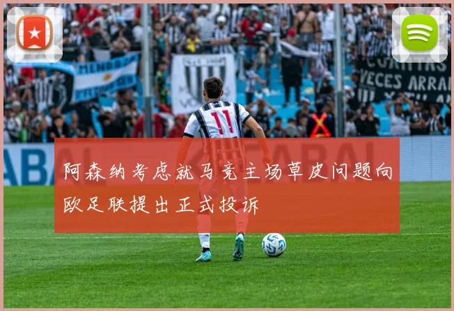 阿森纳考虑就马竞主场草皮问题向欧足联提出正式投诉