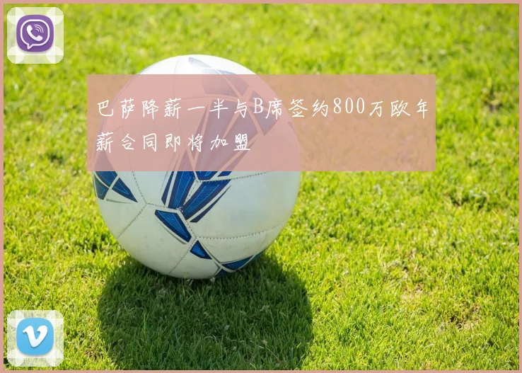 巴萨降薪一半与B席签约800万欧年薪合同即将加盟