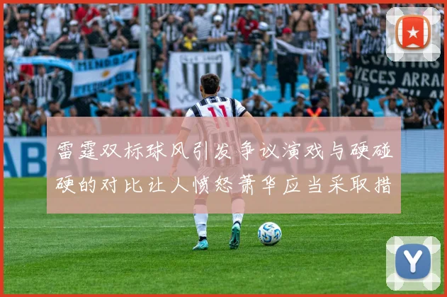 雷霆双标球风引发争议演戏与硬碰硬的对比让人愤怒萧华应当采取措施